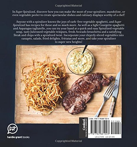 Super Spiralized: Fresh & Delicious Ways to Use Your Spiralizer